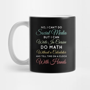 No I Can't Do Social Media But I Can Write In Cursive Do Math Without A Calculator And Tell Time On A Clock With Hands Funny Anti Social Media Humor Sarcastic Humor Women Men Mug